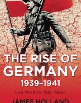 James Holland: The Rise of Germany, 1939-1941 [2015] hardback Online